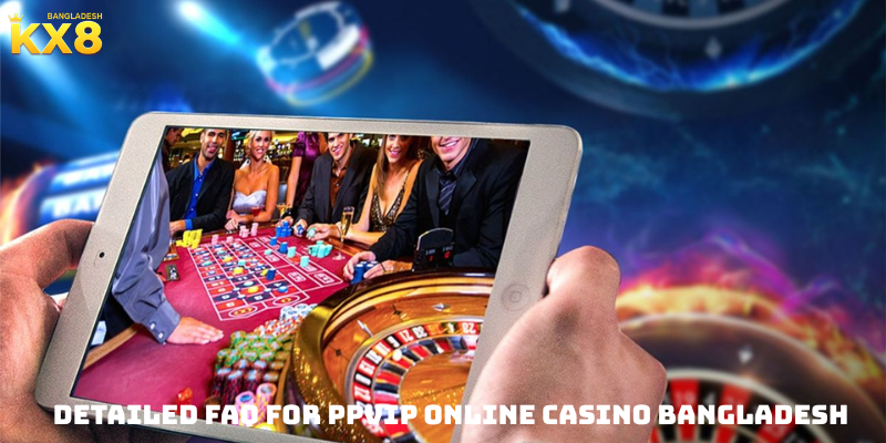 Detailed FAQ for PPVIP Online Casino Bangladesh